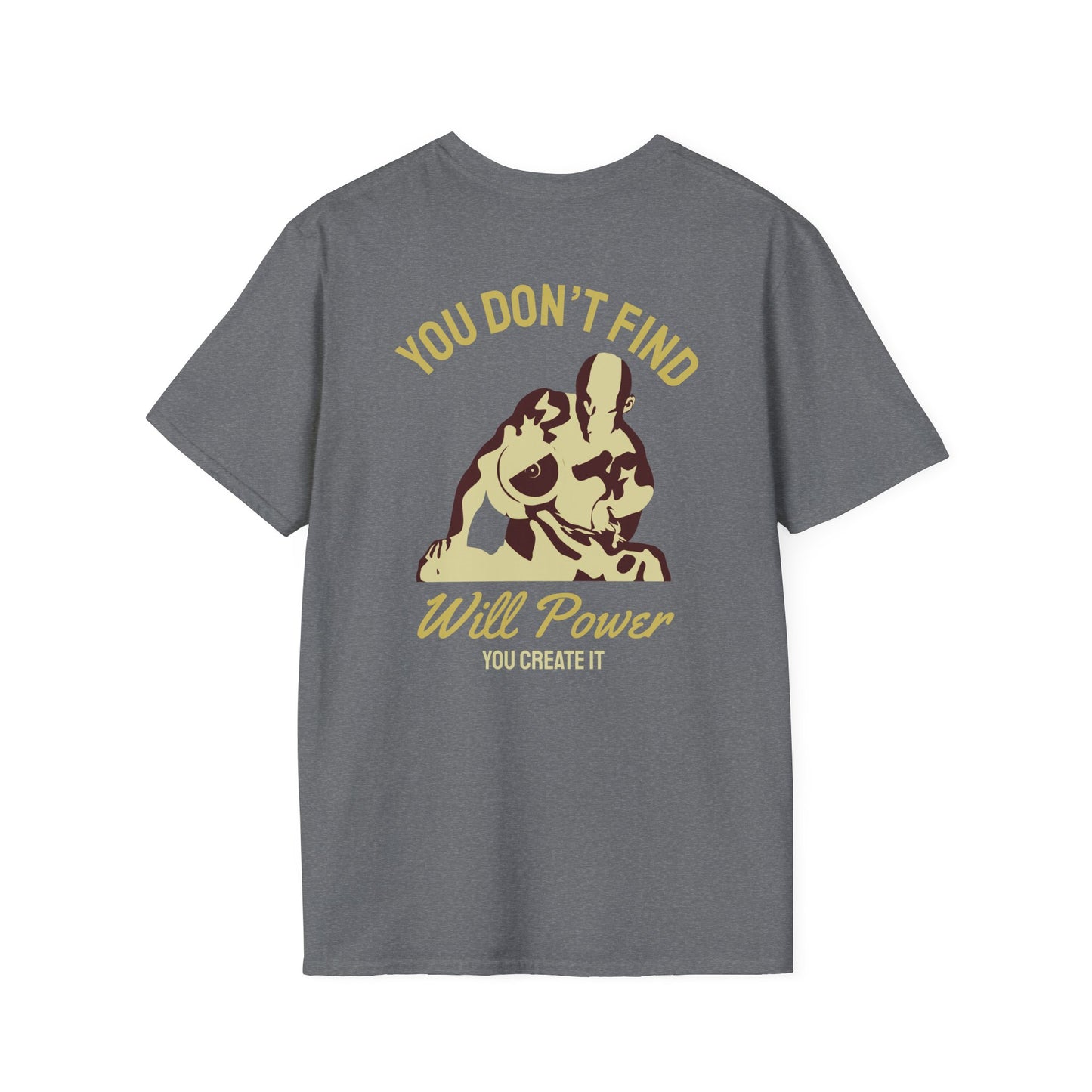 You Don't Find Will Power You Create it Fitness T-Shirt