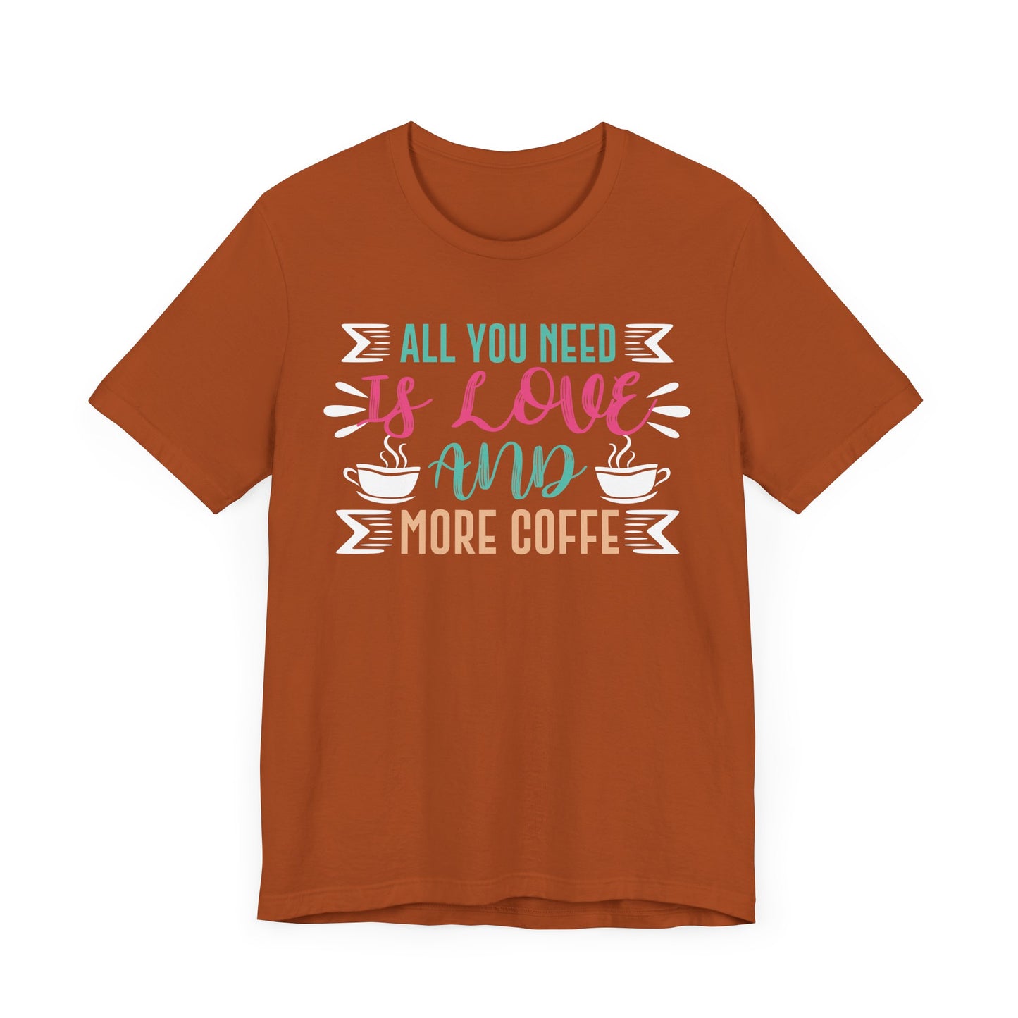 All You Need Is Love And More Coffee - Coffee Tee