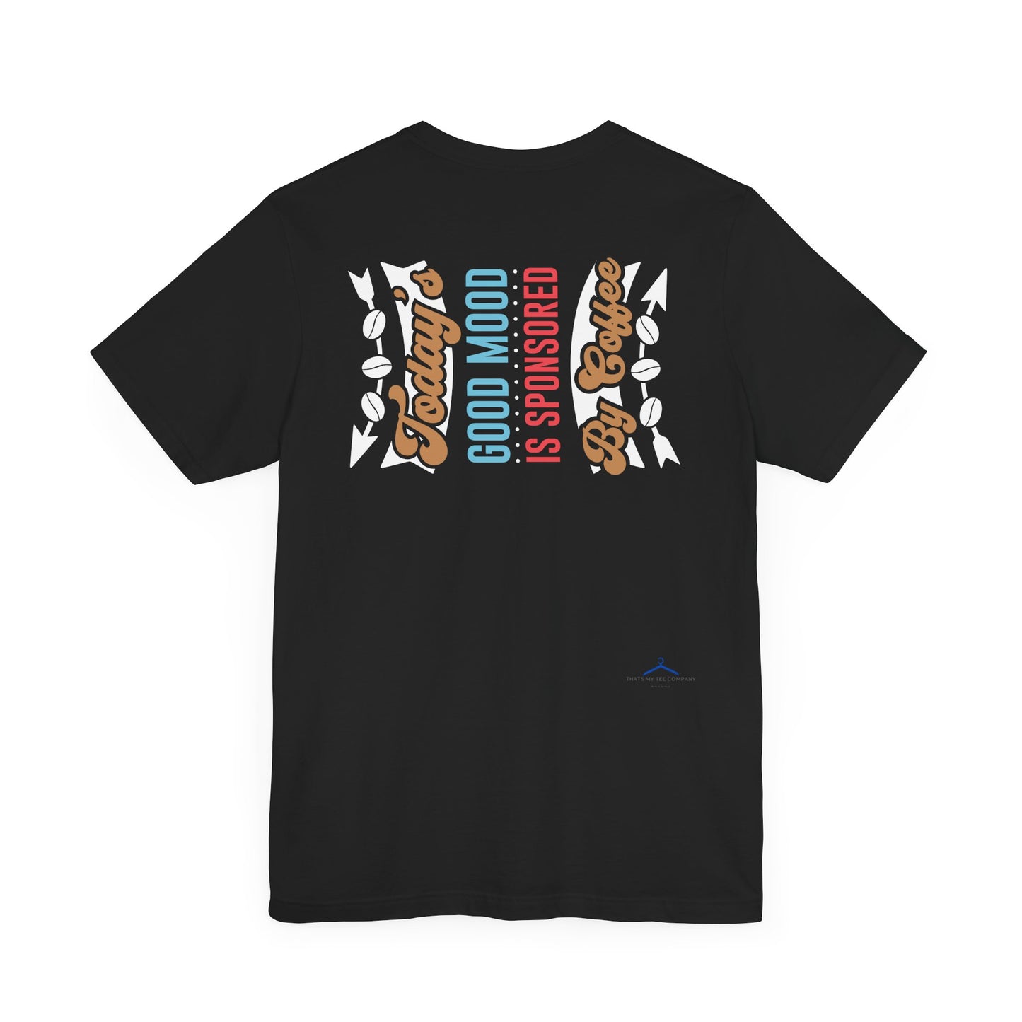 Today's Good Mood Is Sponsored By Coffee - Coffee Tee