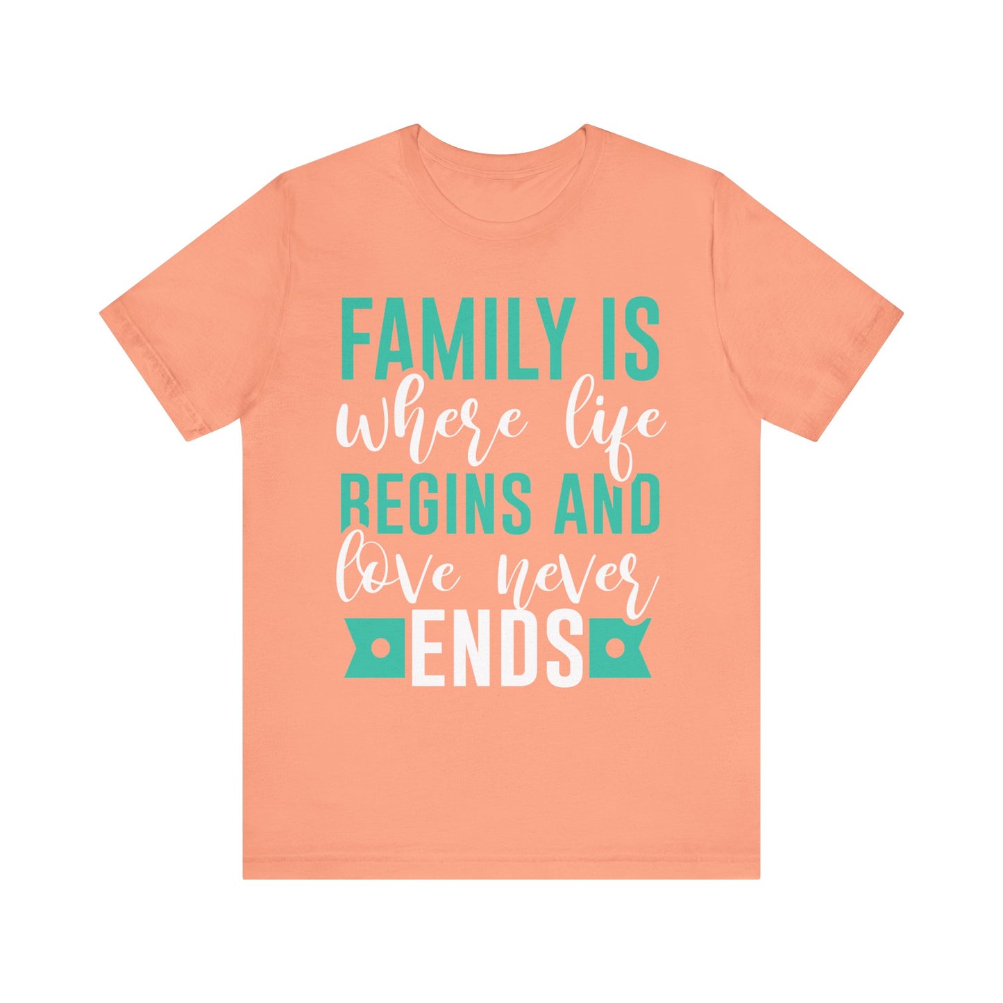 Family Is Where Life Begins And Love Never Ends Family Tee