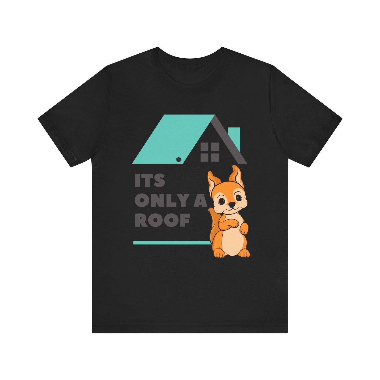Funny Sarcastic Pets Tee - It's only a roof