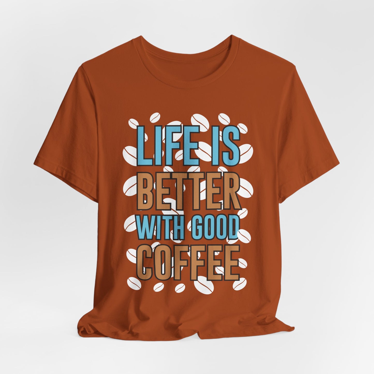 Life Is Better With Good Coffee - Coffee Tee