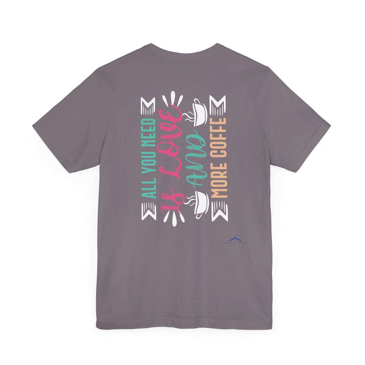 All You Need Is Love And More Coffee - Coffee Tee