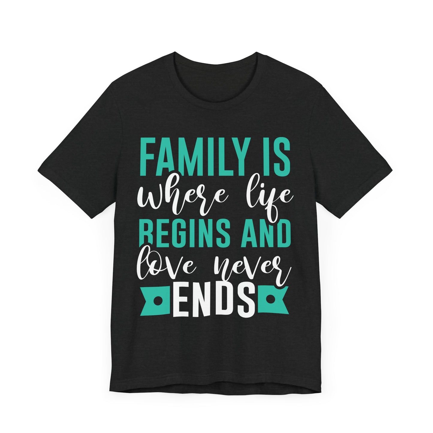 Family Is Where Life Begins And Love Never Ends Family Tee