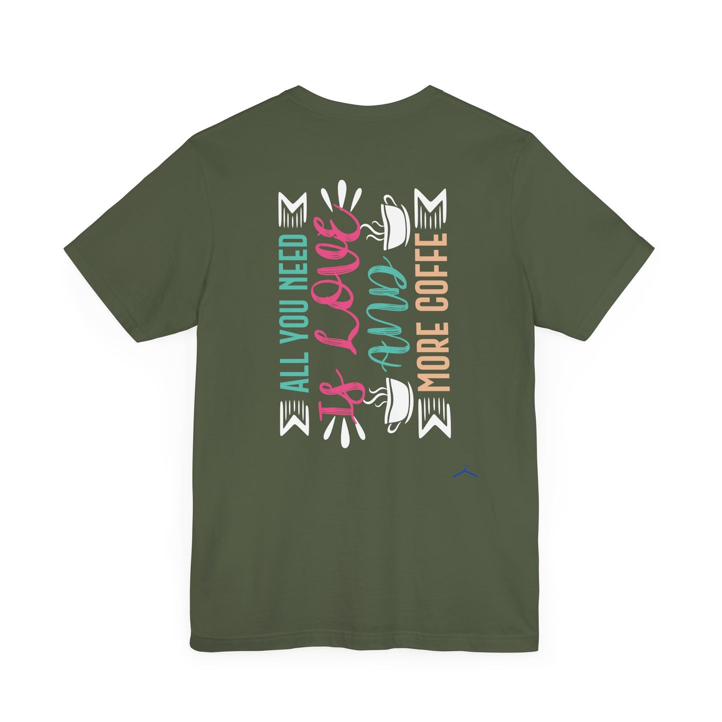 All You Need Is Love And More Coffee - Coffee Tee