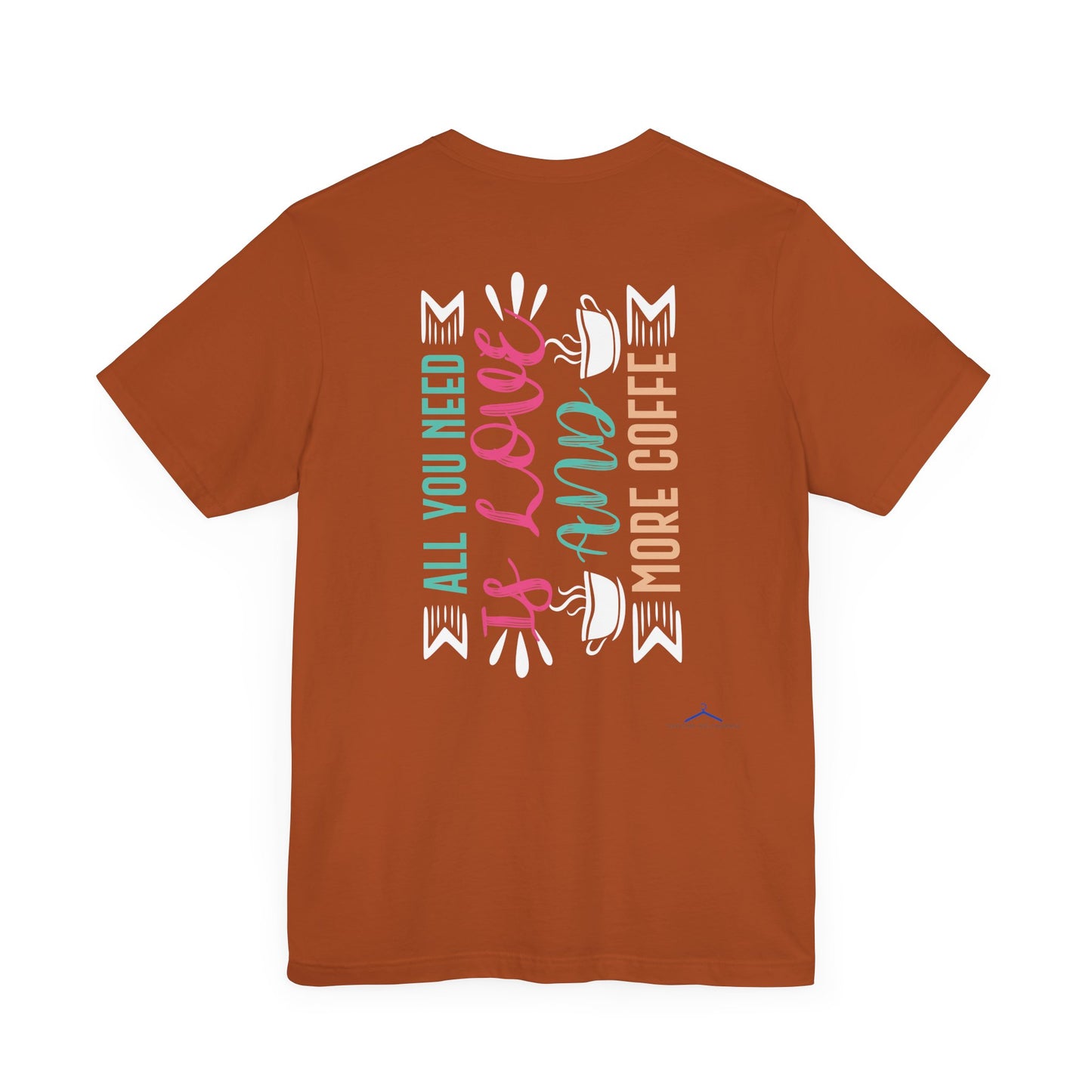 All You Need Is Love And More Coffee - Coffee Tee