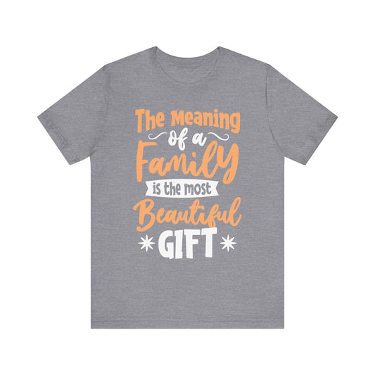 The Meaning of a Family Is The Most Beautiful Gift Family Tee