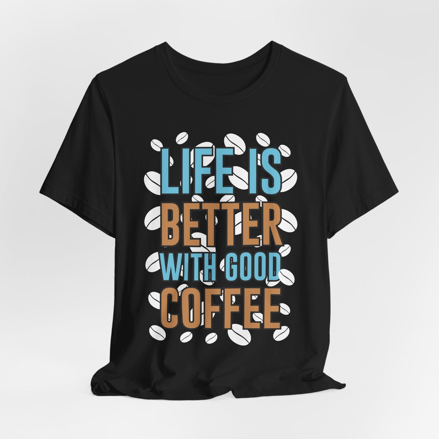 Life Is Better With Good Coffee - Coffee Tee