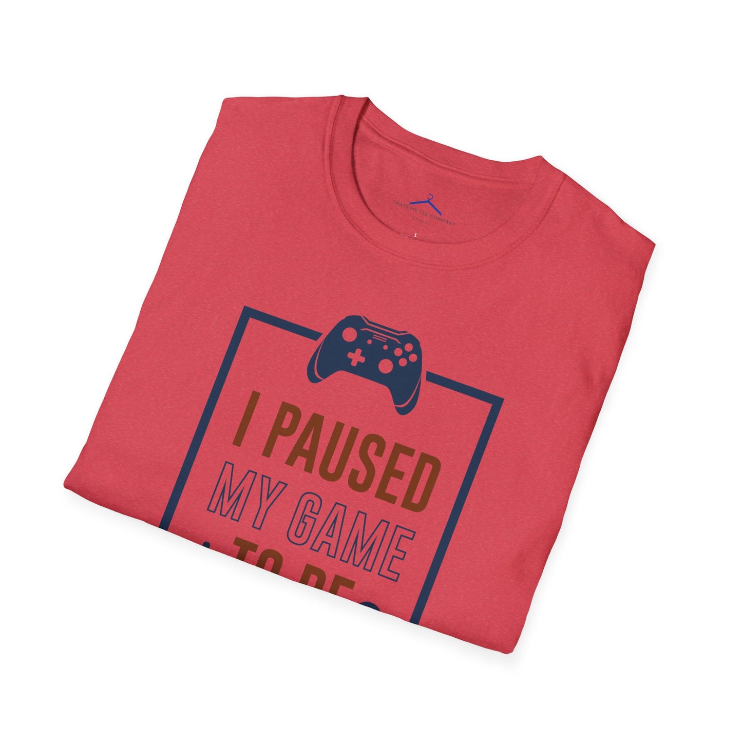 I Paused My Game to be here Gamer Tee