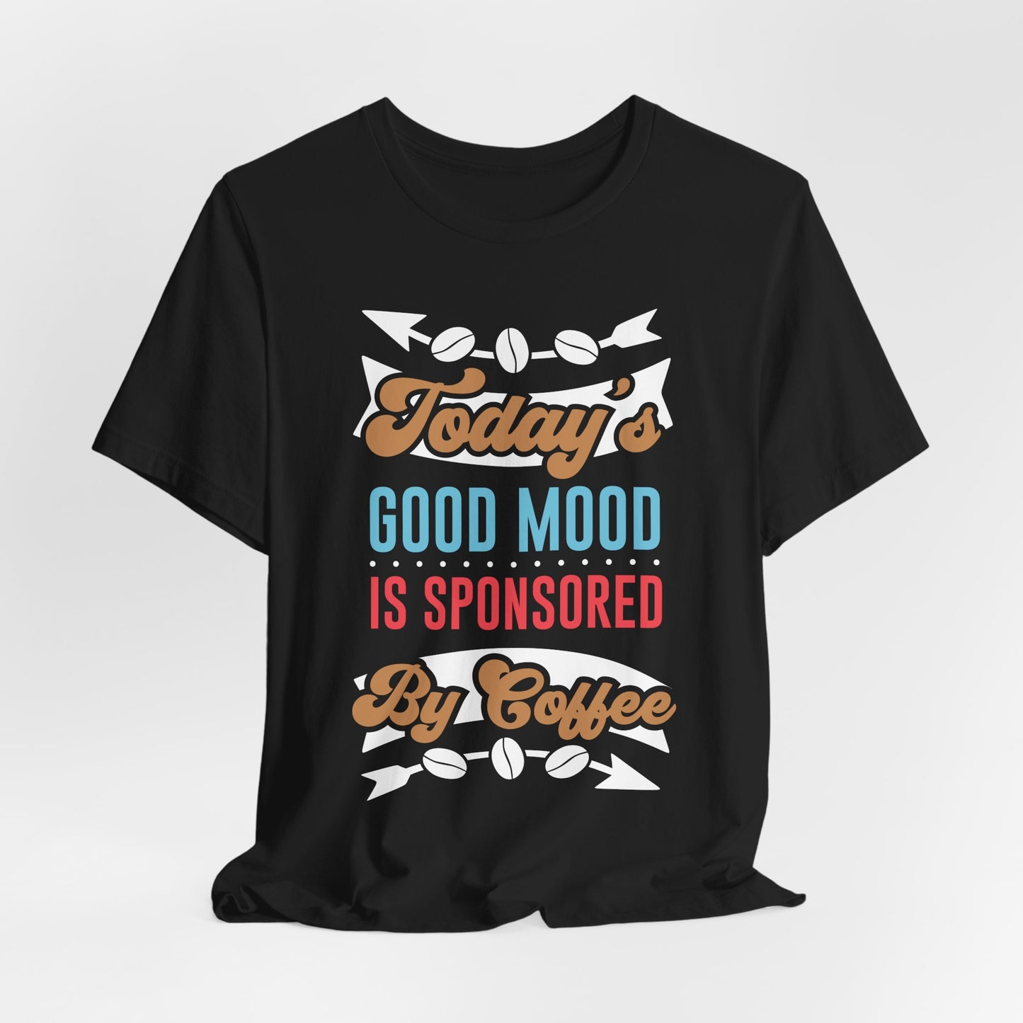 Today's Good Mood Is Sponsored By Coffee - Coffee Tee