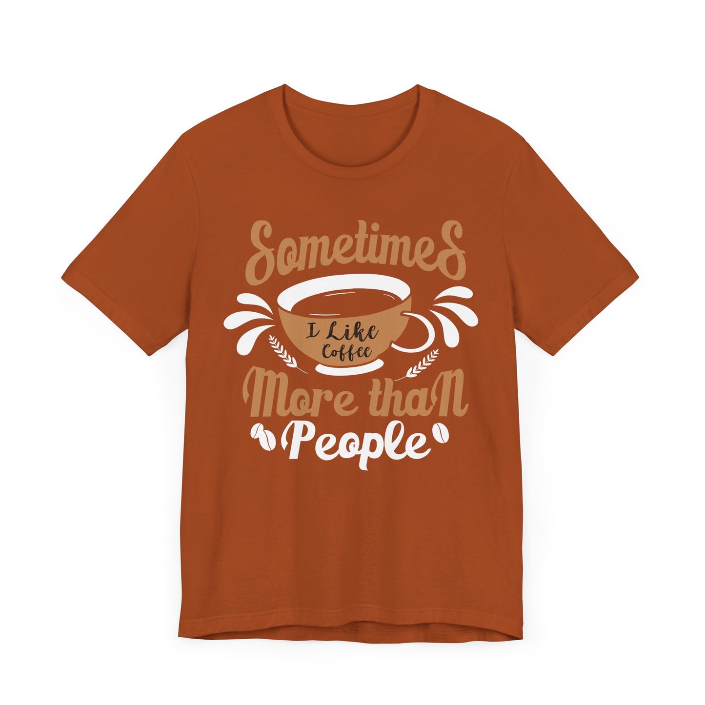 Sometimes I Like Coffee More - Coffee Tee