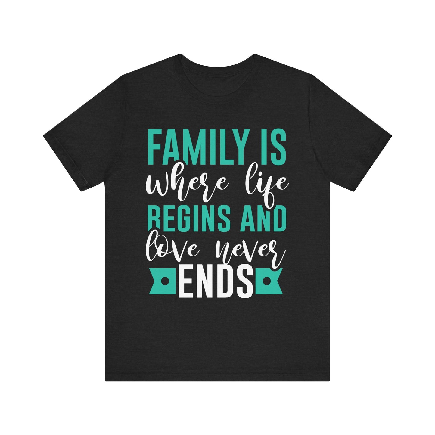 Family Is Where Life Begins And Love Never Ends Family Tee
