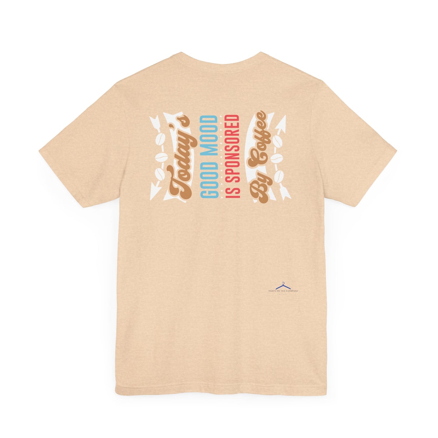 Today's Good Mood Is Sponsored By Coffee - Coffee Tee