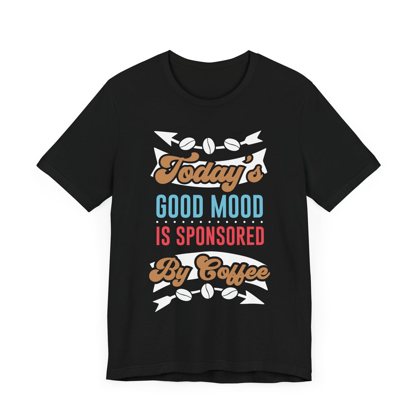 Today's Good Mood Is Sponsored By Coffee - Coffee Tee