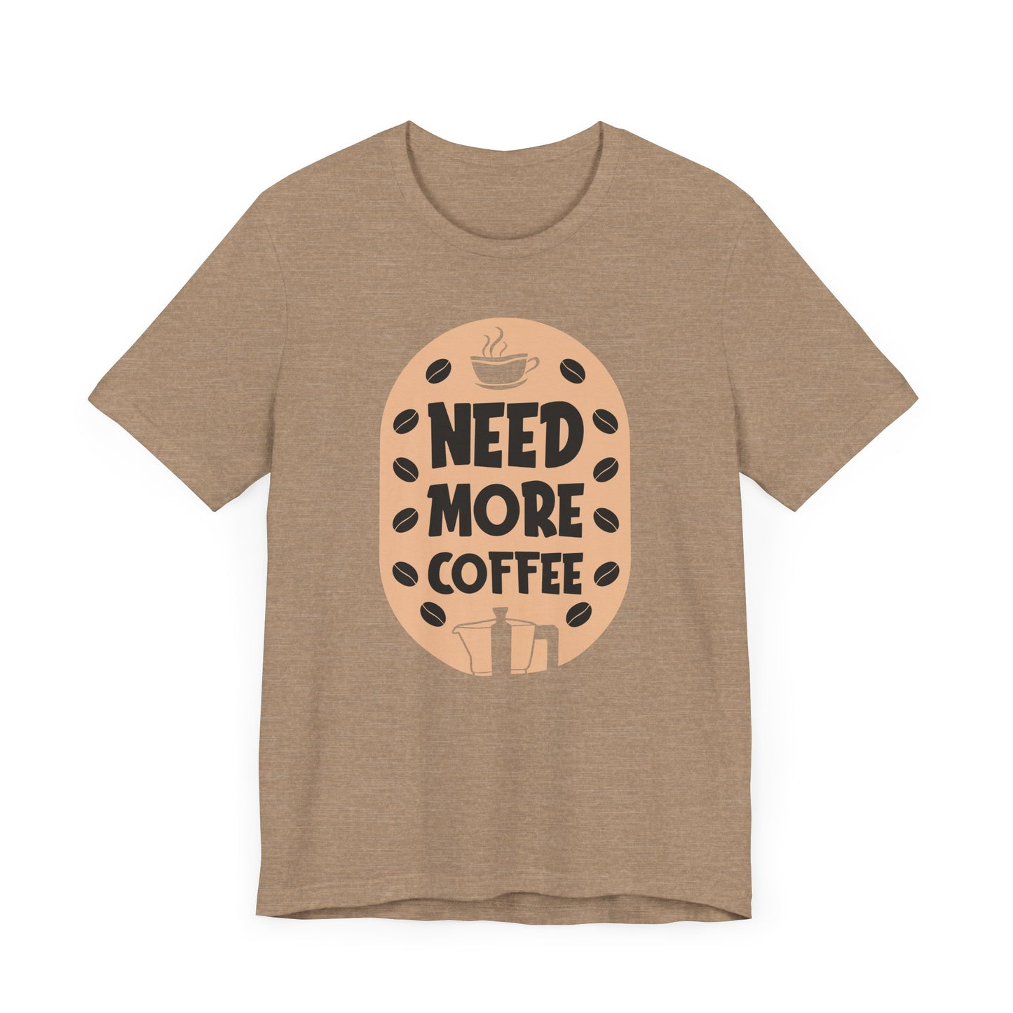 Need More - Coffee Tee