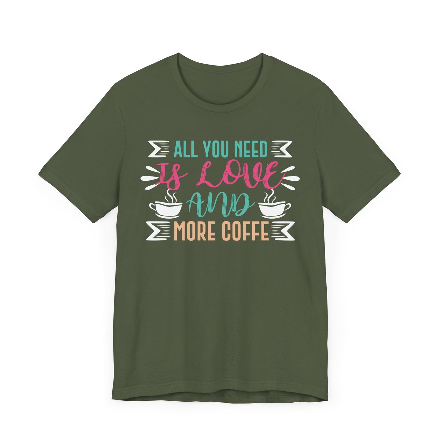 All You Need Is Love And More Coffee - Coffee Tee