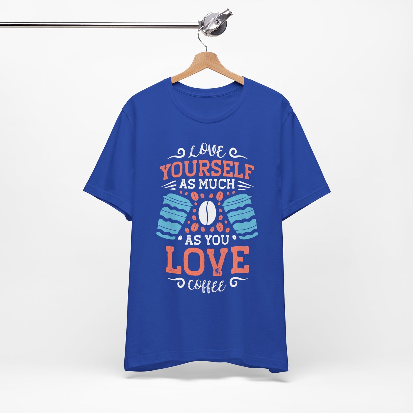 Love Yourself As Much As You Love Coffee - Coffee Tee