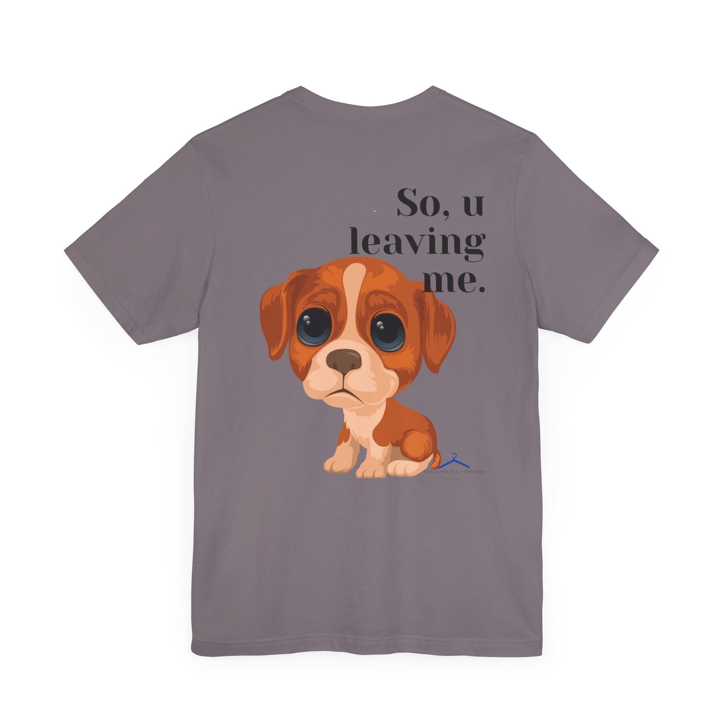 Funny Sarcastic Pets Tee - So u Leaving me