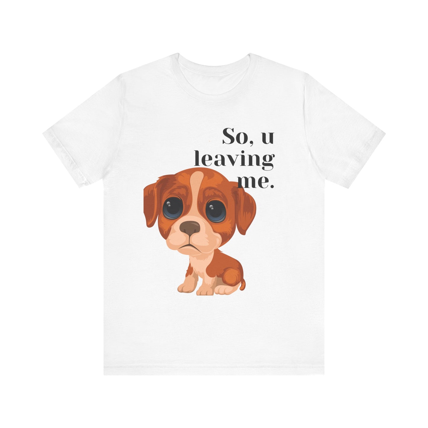 Funny Sarcastic Pets Tee - So u Leaving me