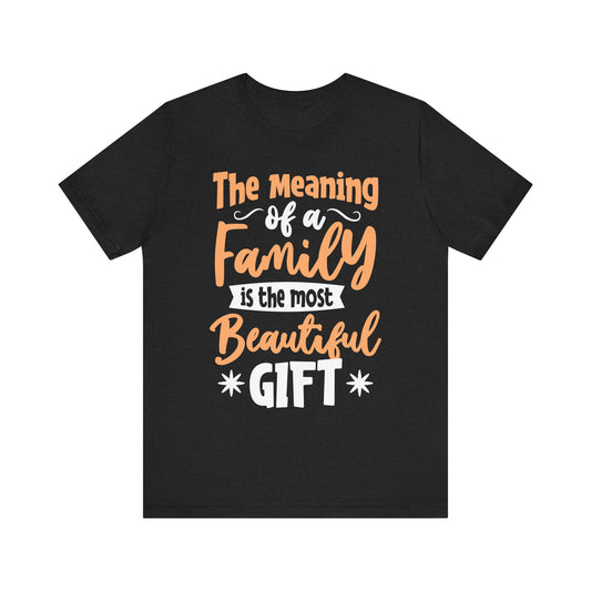 The Meaning of a Family Is The Most Beautiful Gift Family Tee