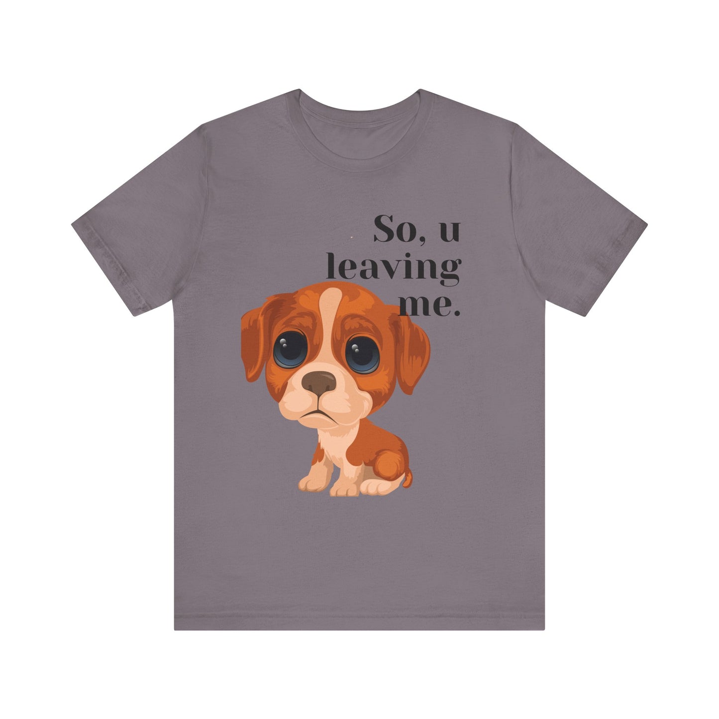 Funny Sarcastic Pets Tee - So u Leaving me