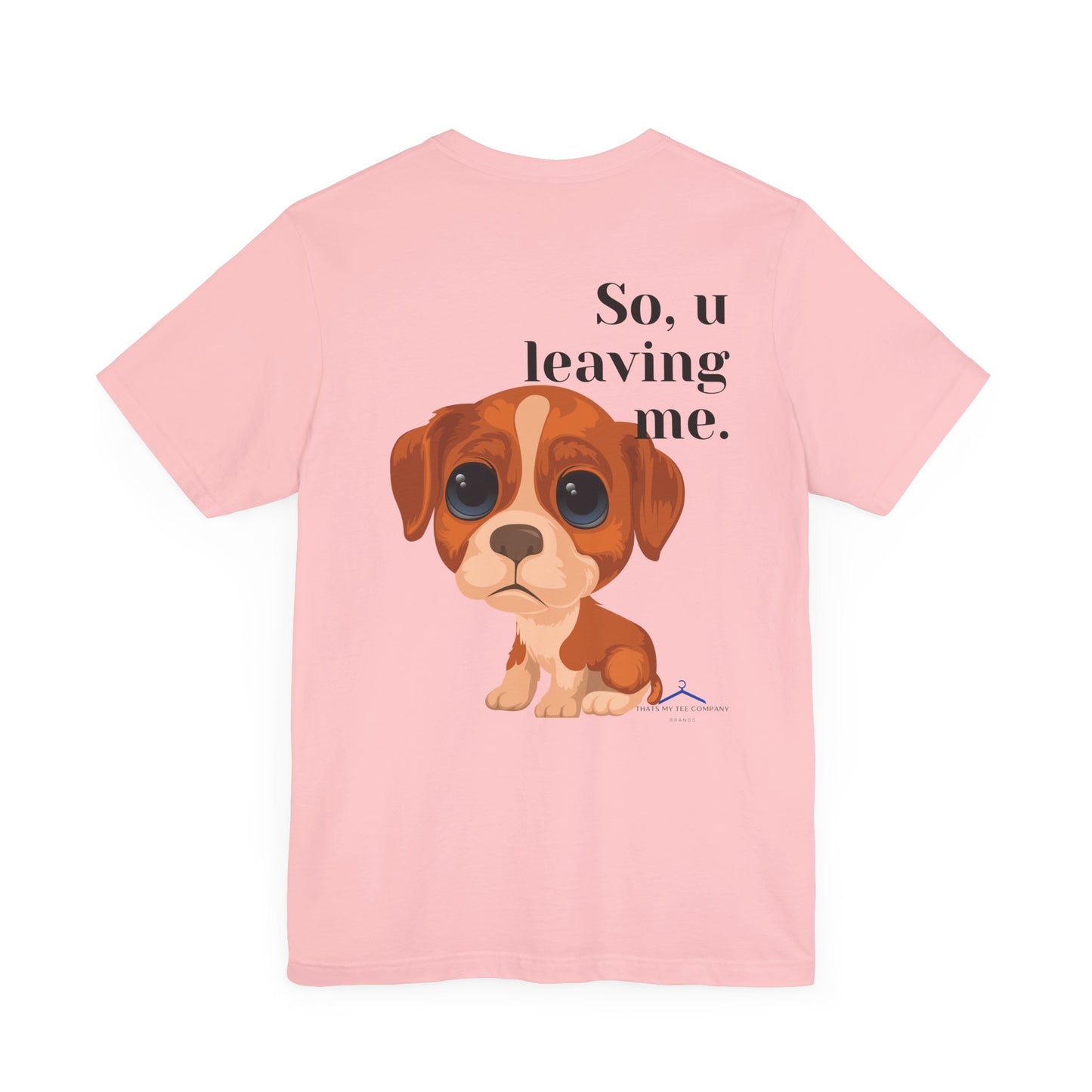 Funny Sarcastic Pets Tee - So u Leaving me