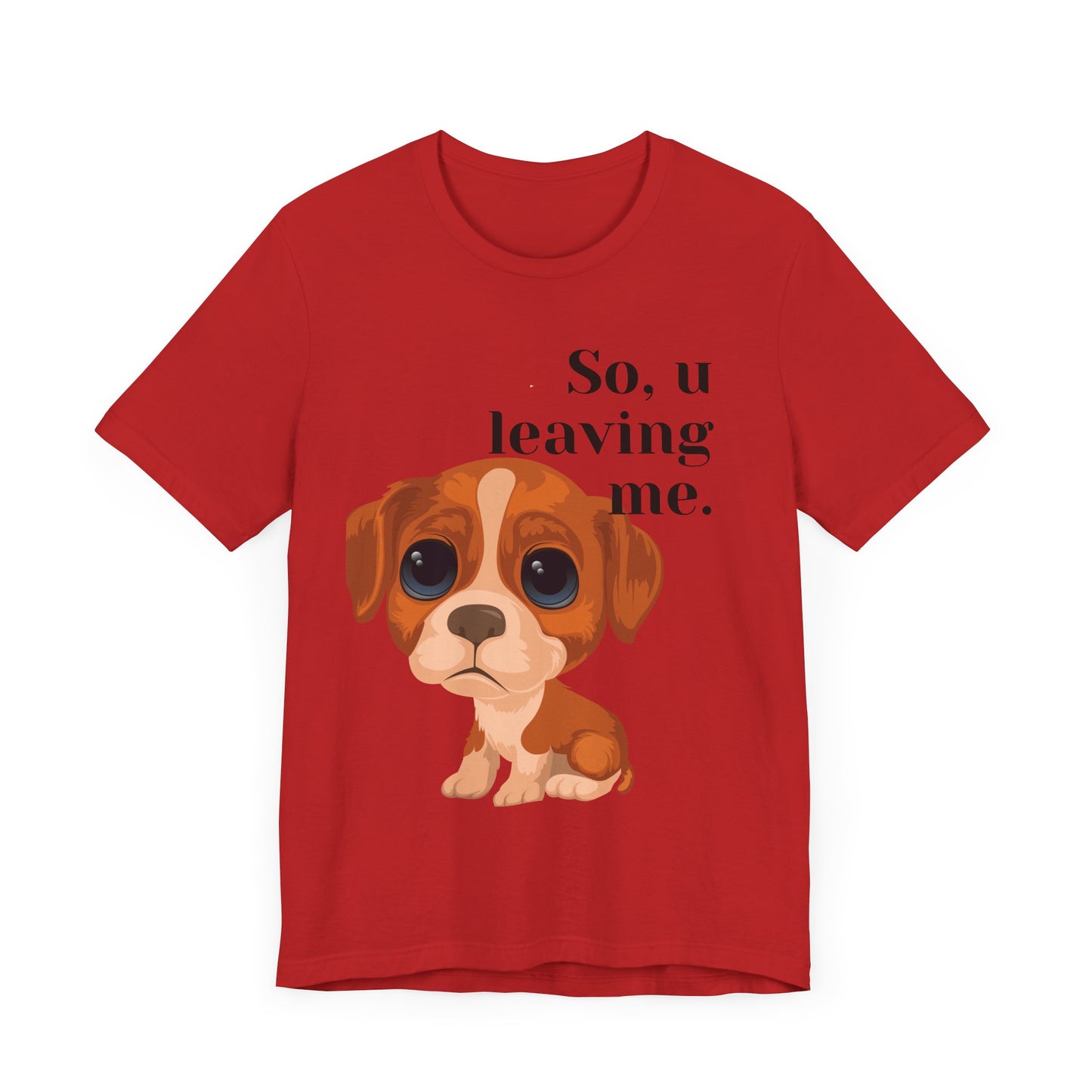 Funny Sarcastic Pets Tee - So u Leaving me