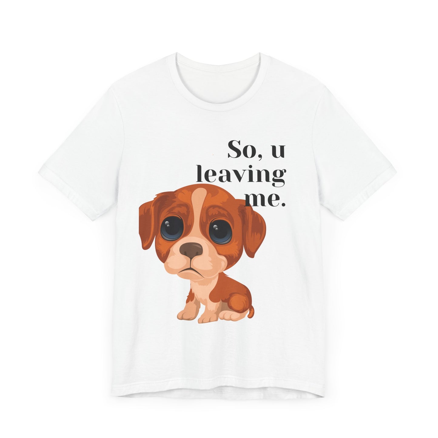 Funny Sarcastic Pets Tee - So u Leaving me