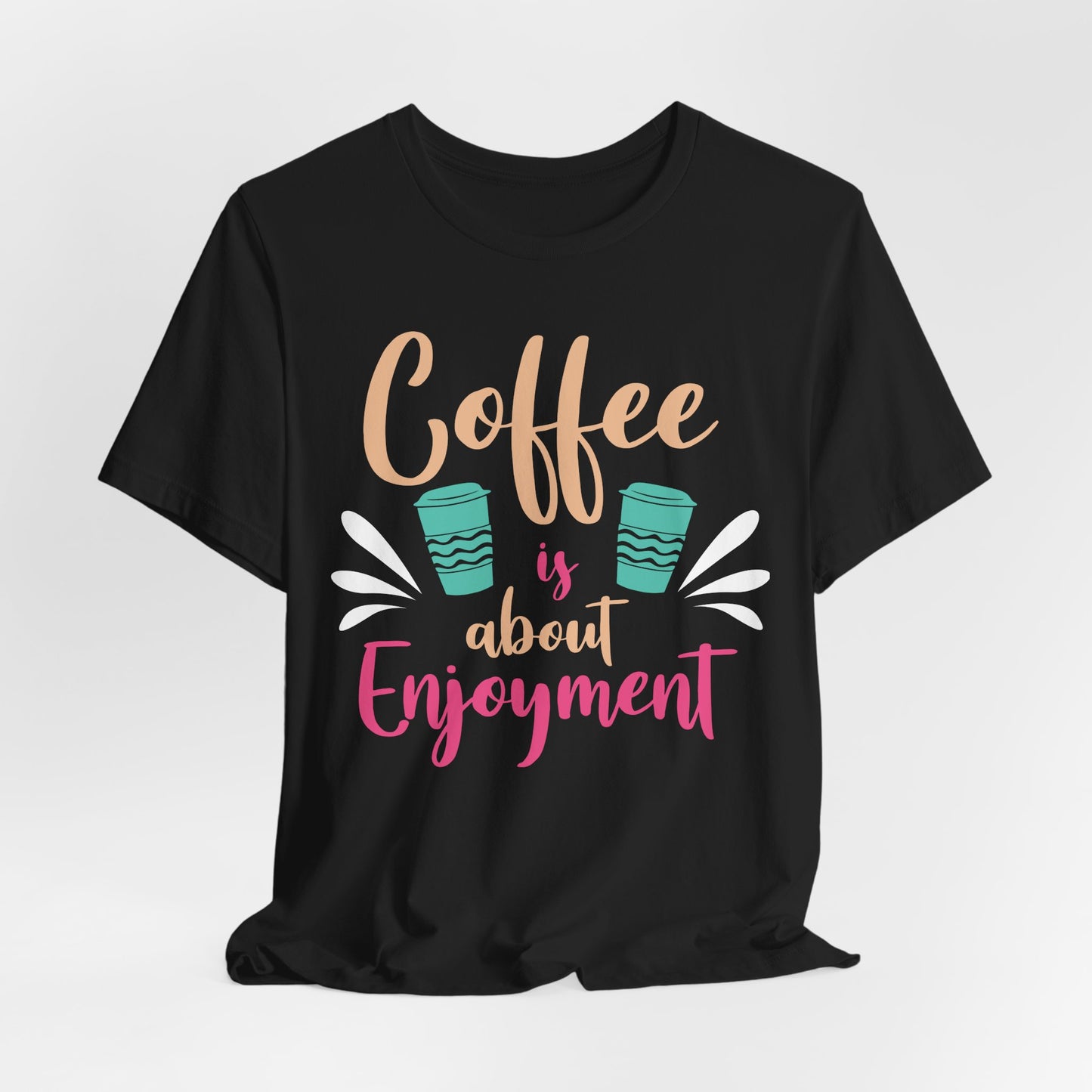 Coffee Is About Enjoyment - Coffee Tee