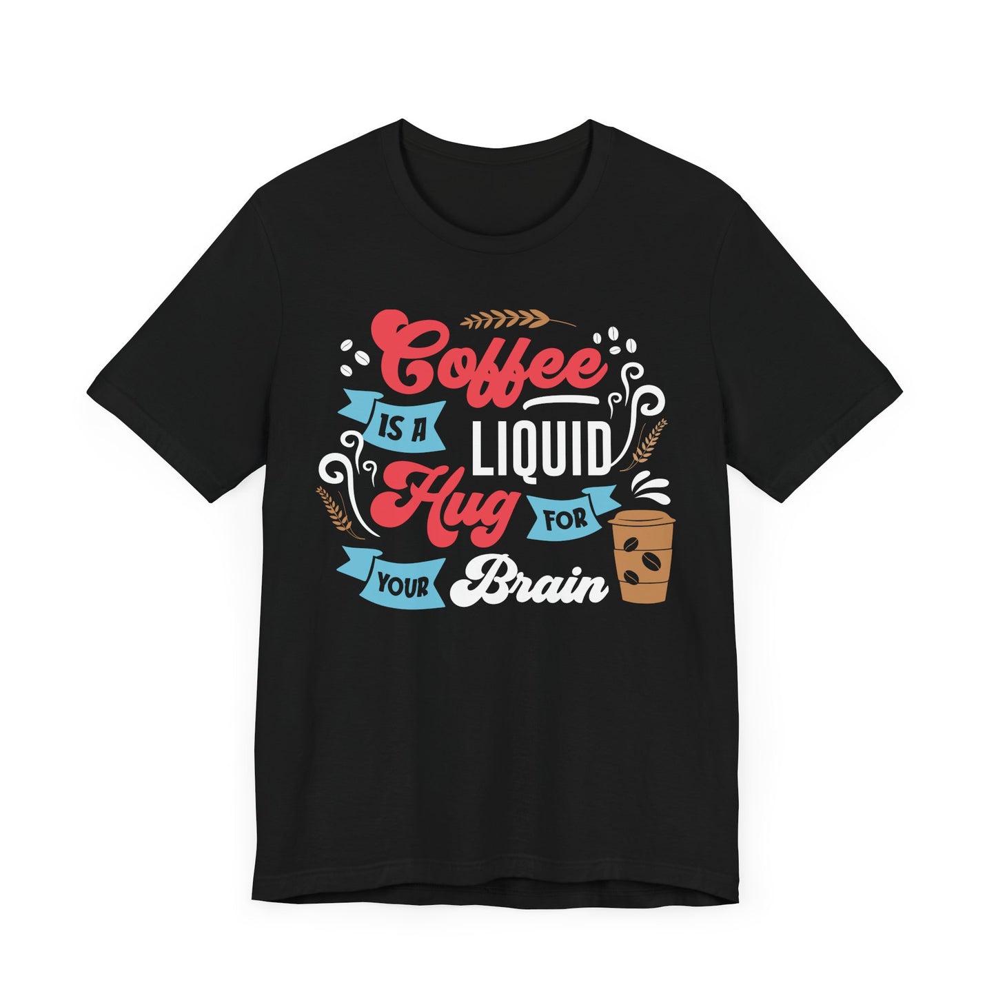 Coffee Is a Liquid Hug For Your Brain - Coffee Tee