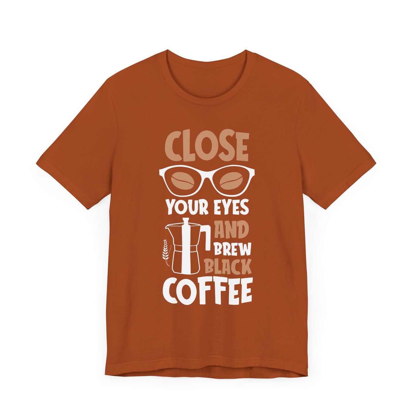 Close Your Eyes And Brew - Coffee Tee