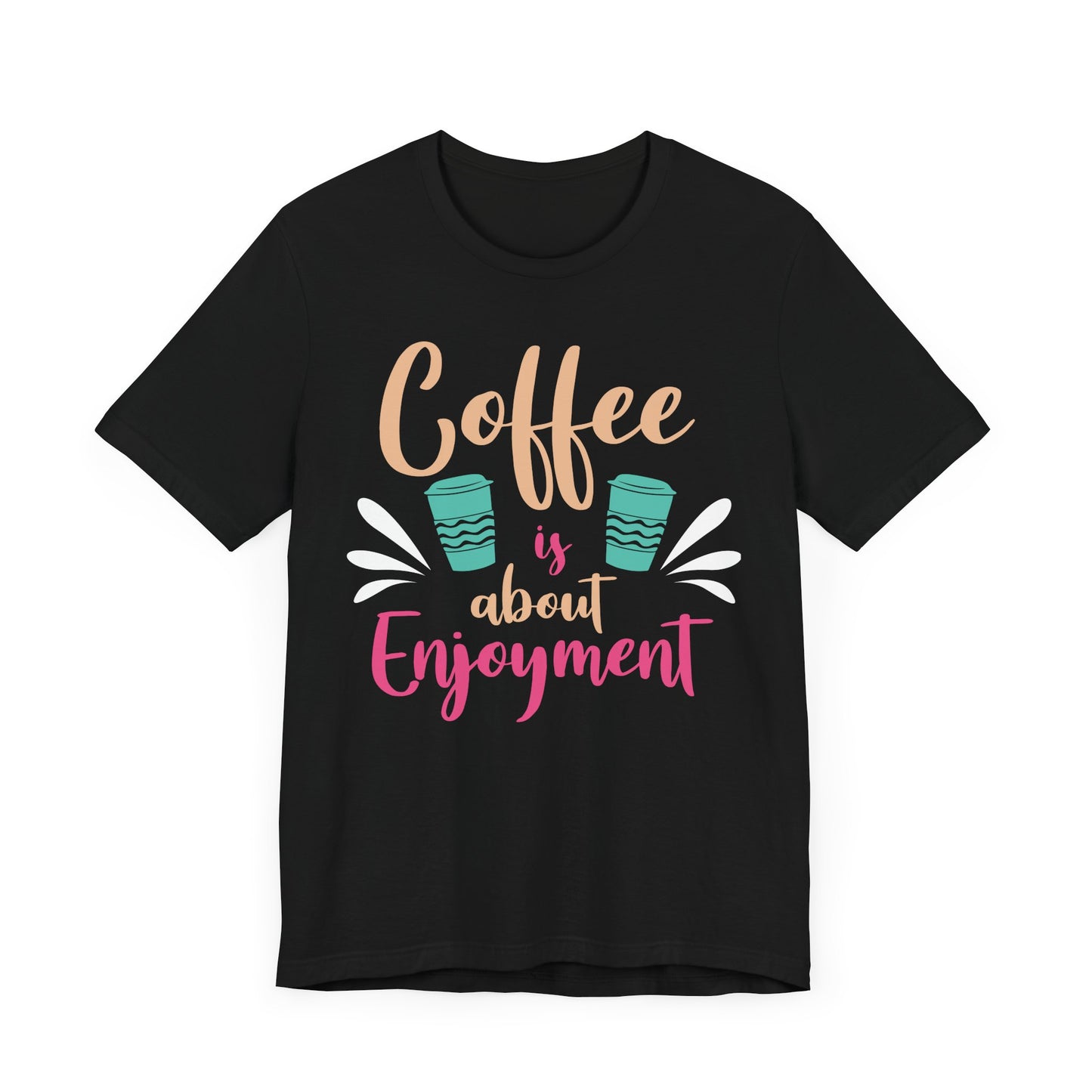 Coffee Is About Enjoyment - Coffee Tee