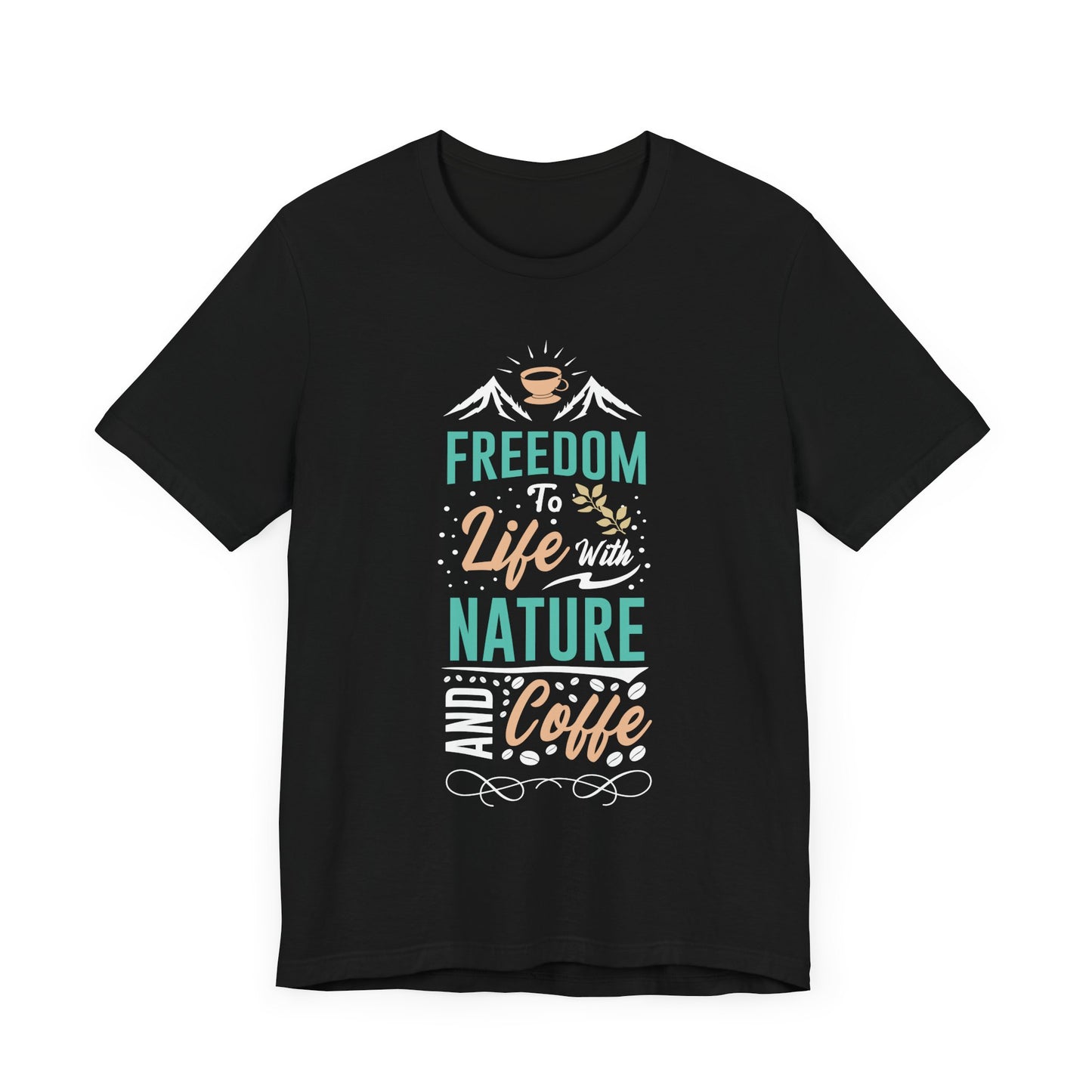 Freedom To Life With Nature And Coffee - Coffee Tee