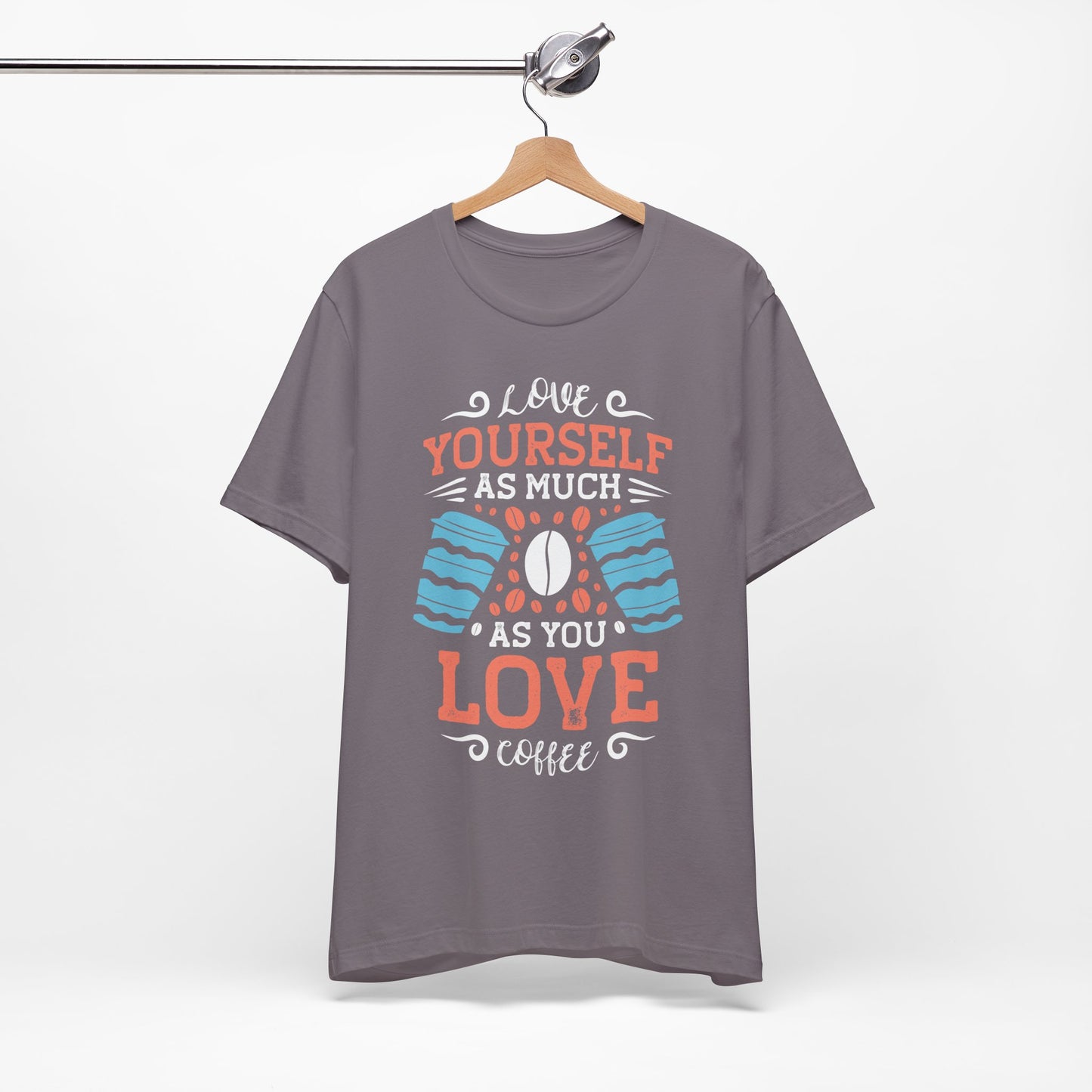 Love Yourself As Much As You Love Coffee - Coffee Tee