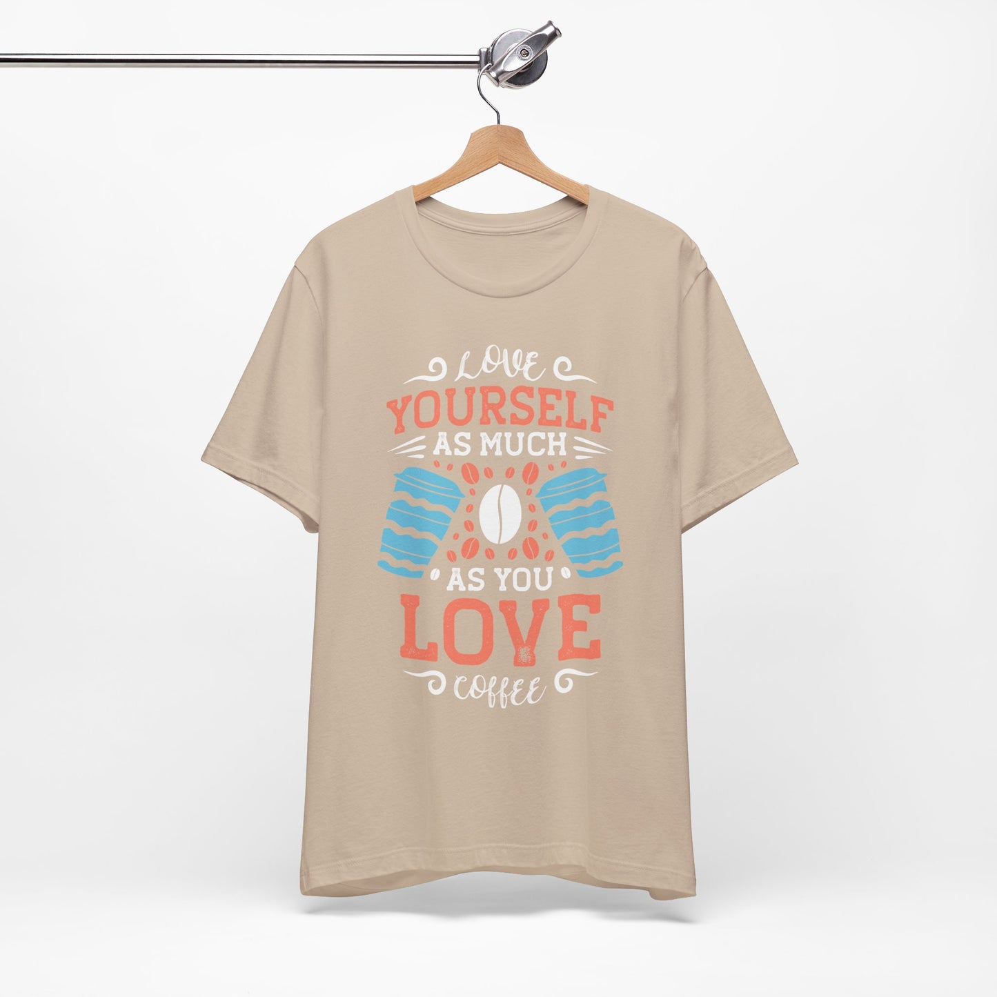 Love Yourself As Much As You Love Coffee - Coffee Tee