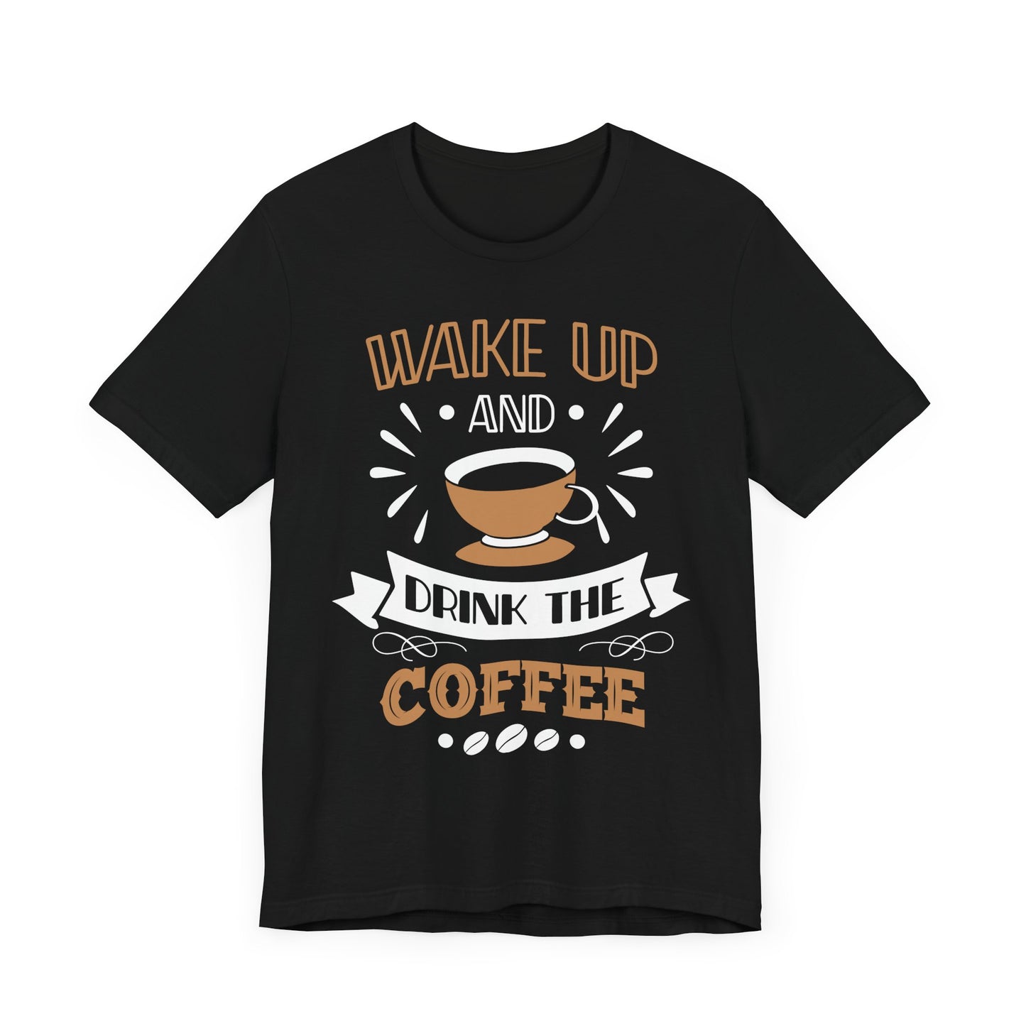 Wake Up And Drink The Coffee - Coffee Tee