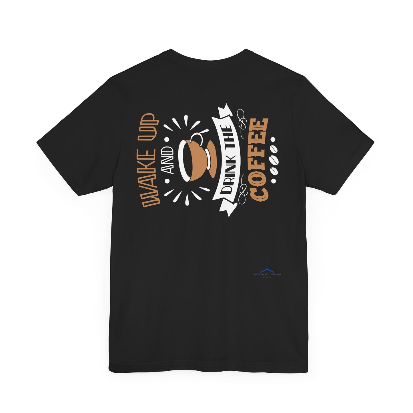 Wake Up And Drink The Coffee - Coffee Tee