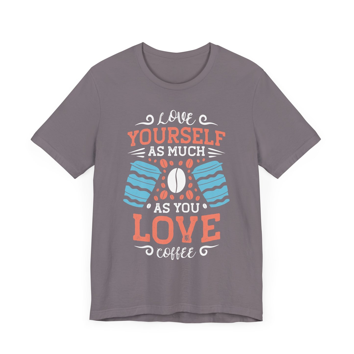 Love Yourself As Much As You Love Coffee - Coffee Tee