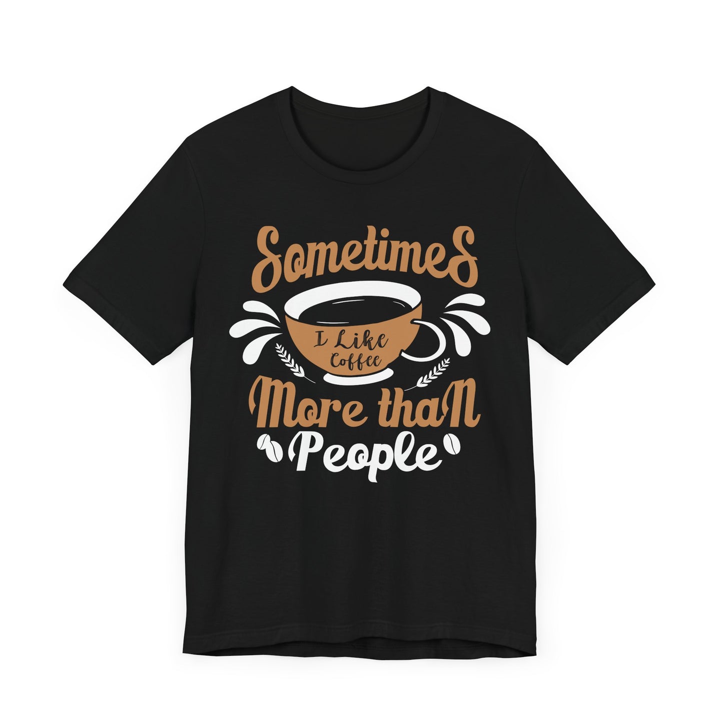 Sometimes I Like Coffee More - Coffee Tee