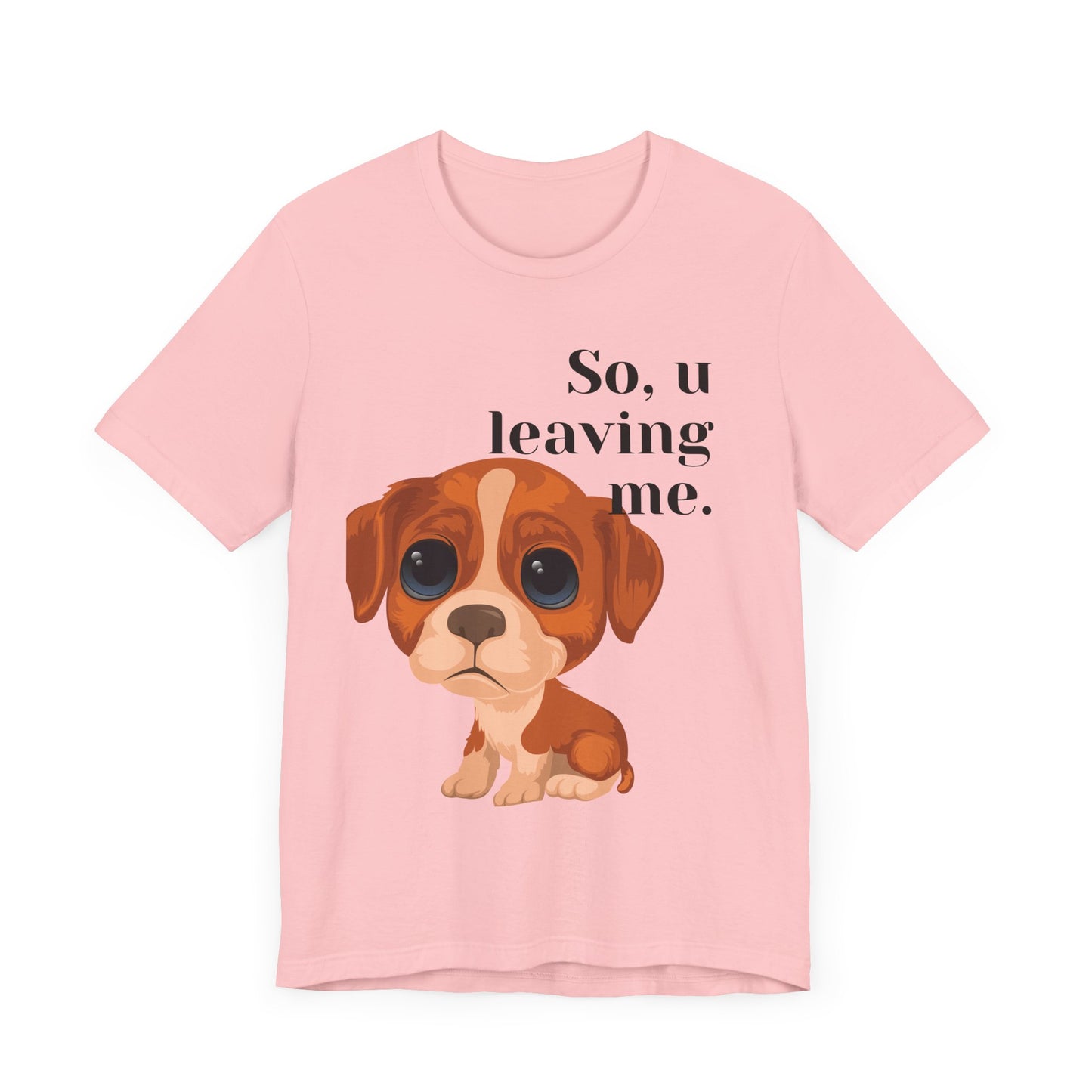 Funny Sarcastic Pets Tee - So u Leaving me