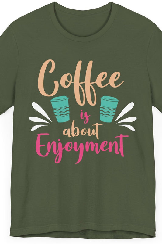 Coffee Is About Enjoyment - Coffee Tee