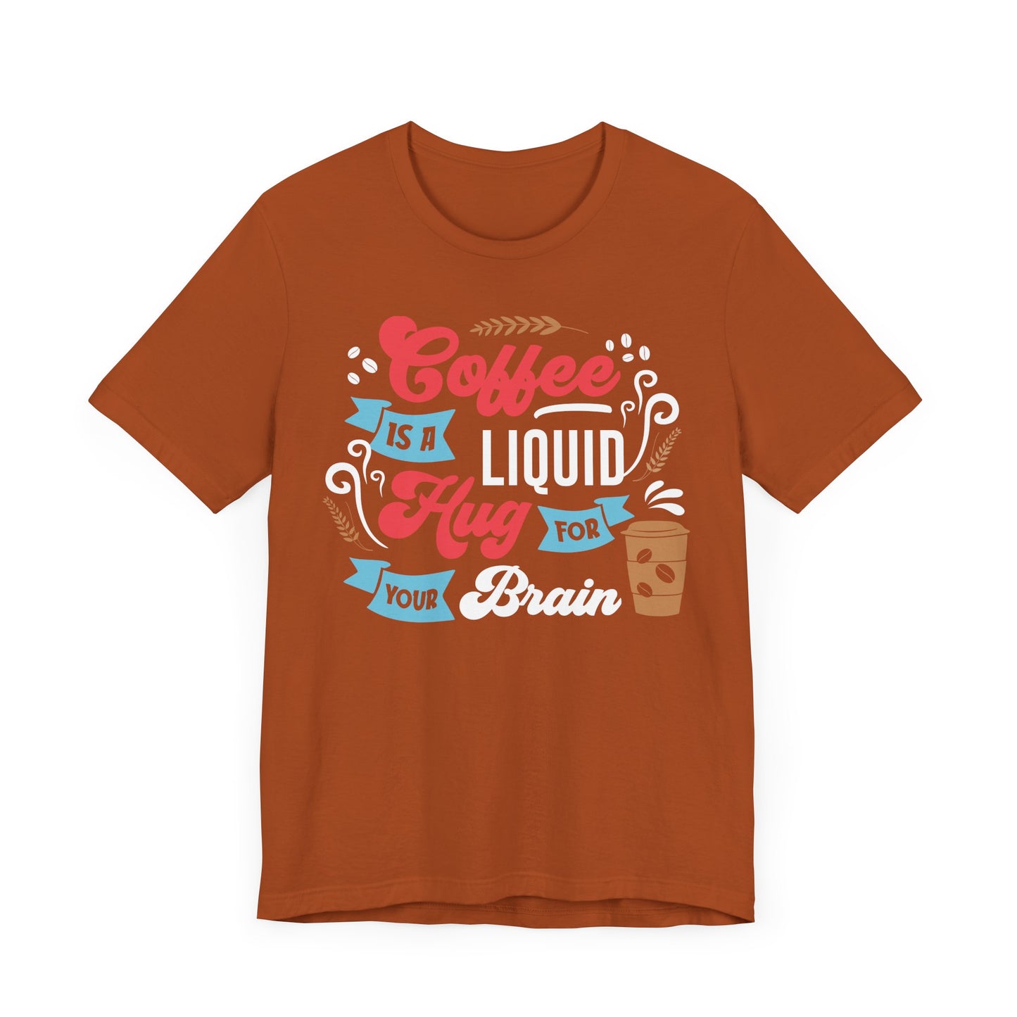 Coffee Is a Liquid Hug For Your Brain - Coffee Tee