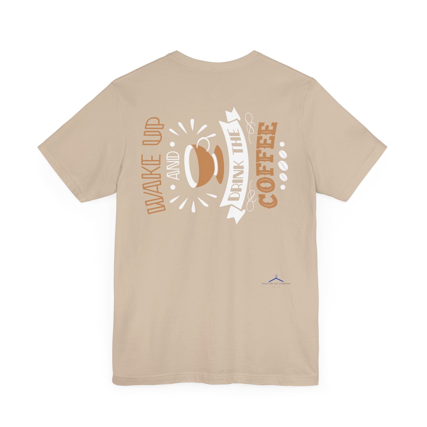 Wake Up And Drink The Coffee - Coffee Tee