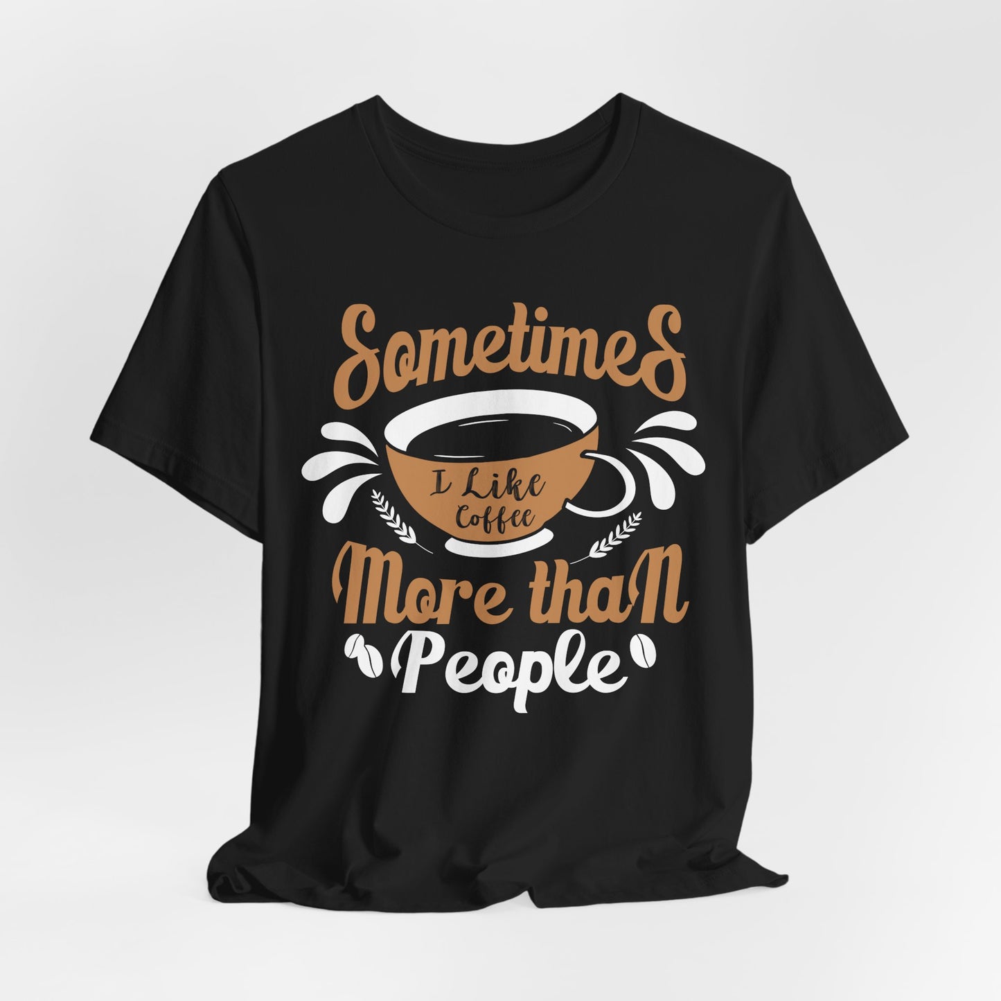 Sometimes I Like Coffee More - Coffee Tee