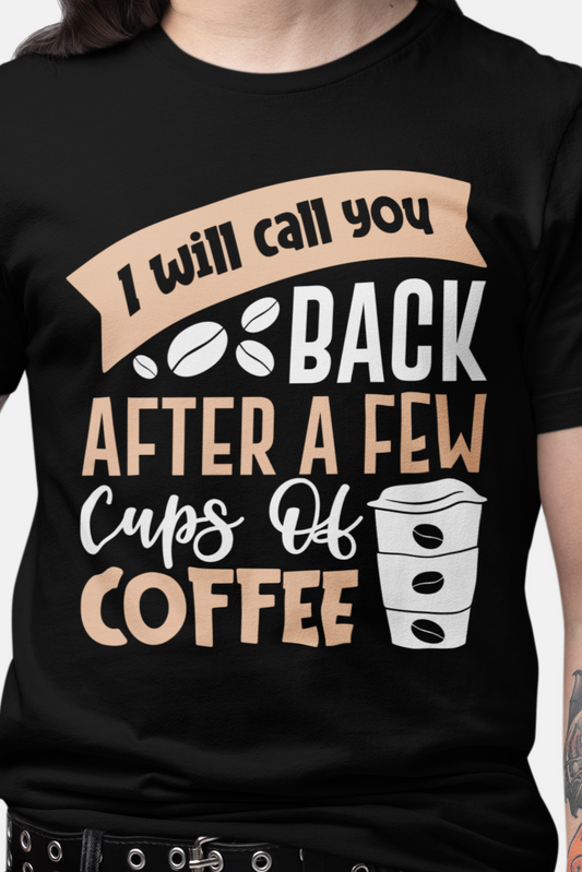 I Will Call You Back After a Few Cups - Coffee Tee