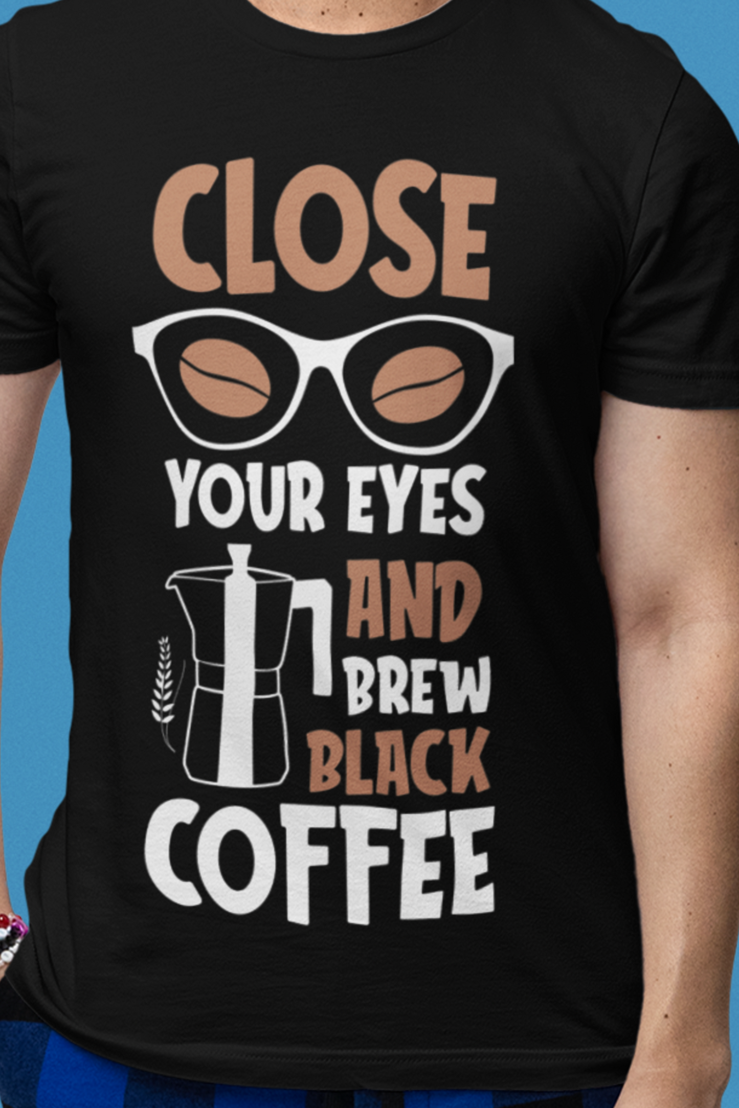 Close Your Eyes And Brew - Coffee Tee