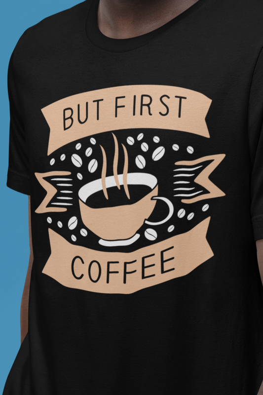 But First - Coffee Tee