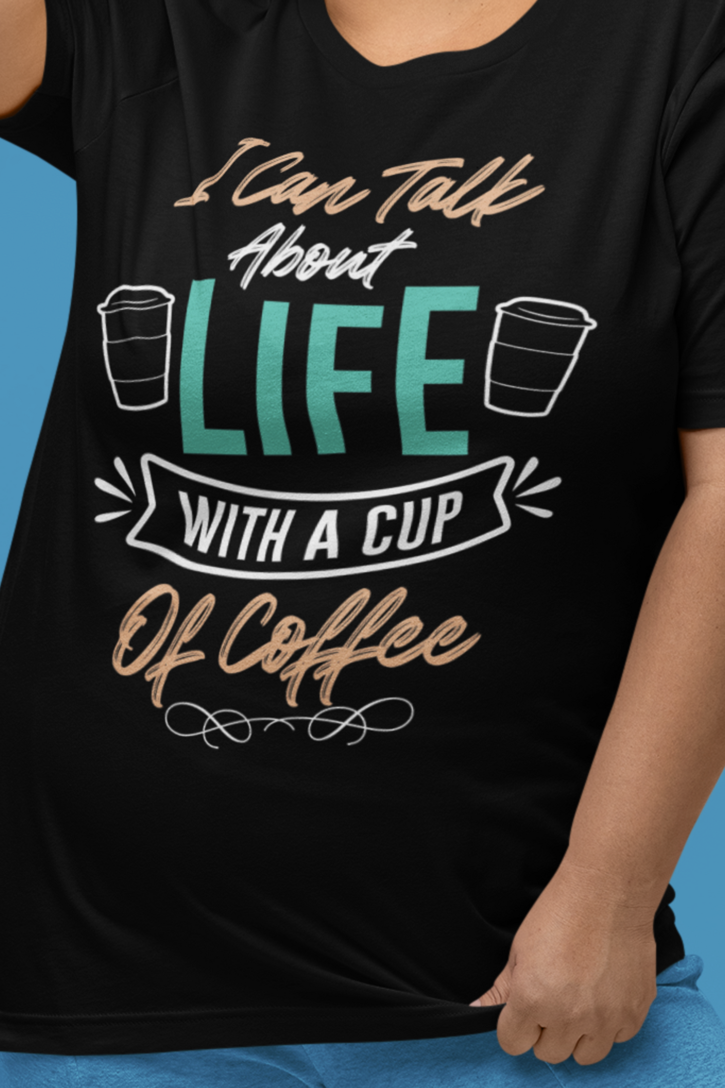 I Can Talk About Life With a Cup of Coffee - Coffee Tee