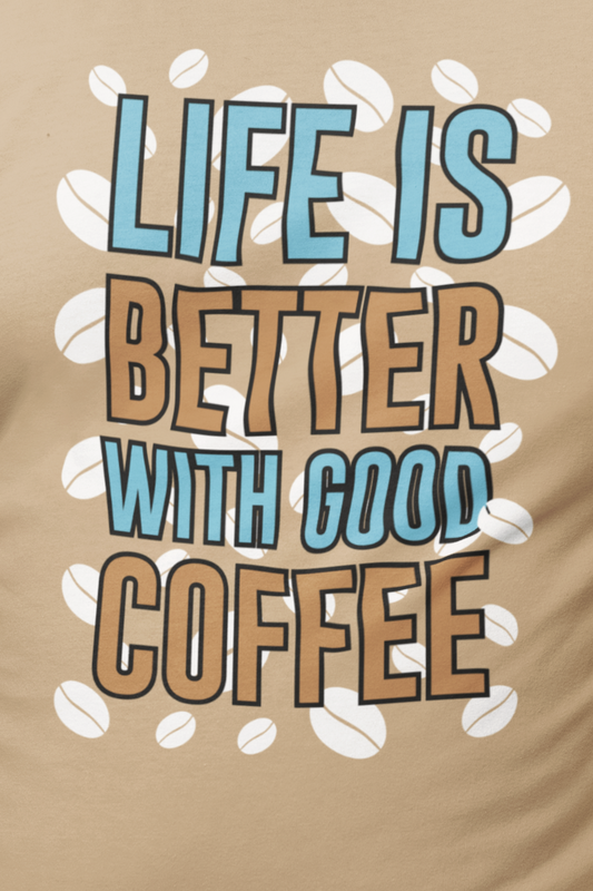 Life Is Better With Good Coffee - Coffee Tee