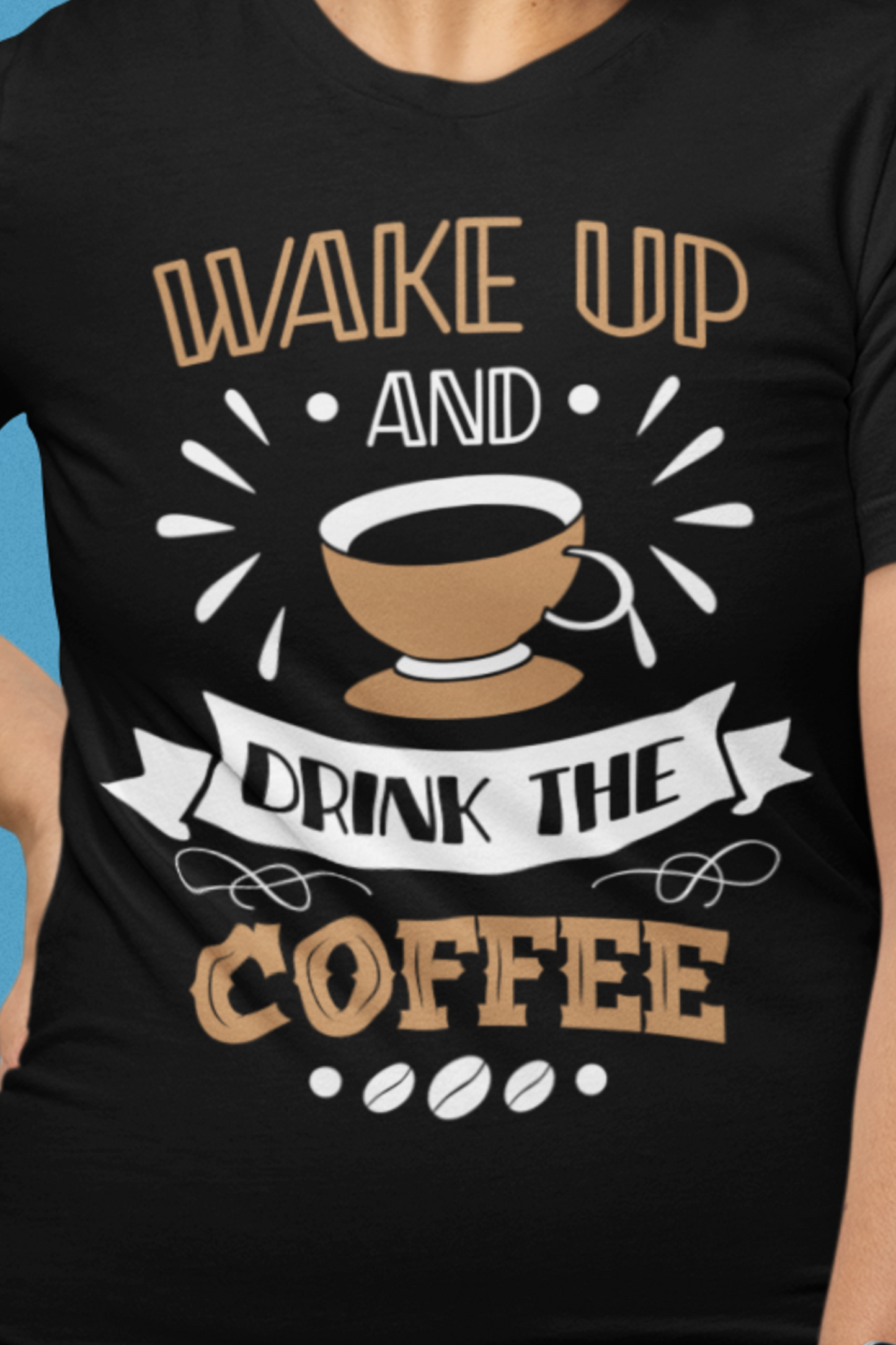 Wake Up And Drink The Coffee - Coffee Tee